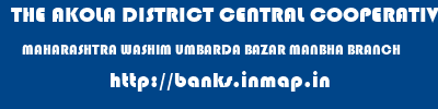 THE AKOLA DISTRICT CENTRAL COOPERATIVE BANK  MAHARASHTRA WASHIM UMBARDA BAZAR MANBHA BRANCH  banks information 